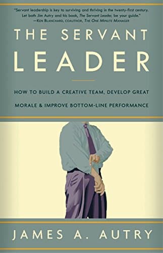 Cover of The Servant Leader: How to Build a Creative Team, Develop Great Morale, and Improve Bottom-Line Performance