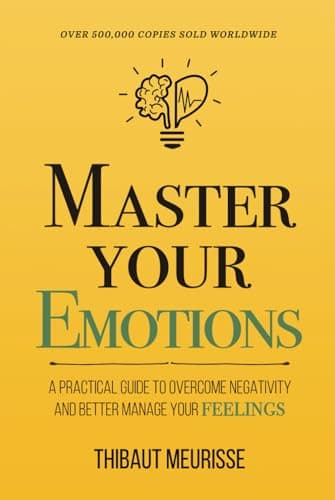 Cover of Master Your Emotions: A Practical Guide to Overcome Negativity and Better Manage Your Feelings (Mastery Series)