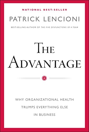 Cover of The Advantage: Why Organizational Health Trumps Everything Else In Business