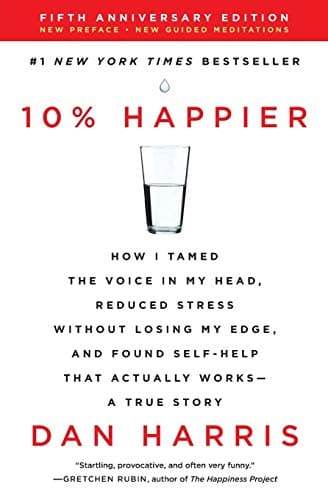 Cover of 10% Happier Revised Edition: How I Tamed the Voice in My Head, Reduced Stress Without Losing My Edge, and Found Self-Help That Actually Works--A True Story