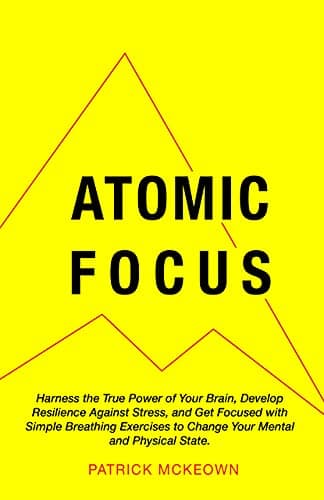 Cover of Atomic Focus: Harness the True Power of Your Brain, Develop Resilience Against Stress, and Get Focused with Simple Breathing Exercises to Change Your Mental and Physical State