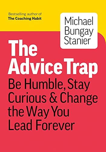 Cover of The Advice Trap: Be Humble, Stay Curious & Change the Way You Lead Forever
