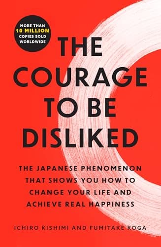 Cover of The Courage to Be Disliked: The Japanese Phenomenon That Shows You How to Change Your Life and Achieve Real Happiness