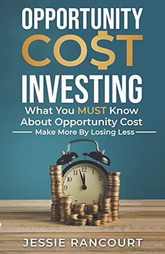 Cover of Opportunity Cost Investing: What You MUST Know About Opportunity Cost - Make More By Losing Less