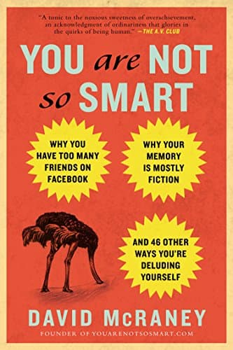 Cover of You Are Not So Smart: Why You Have Too Many Friends on Facebook, Why Your Memory Is Mostly Fiction, an d 46 Other Ways You're Deluding Yourself