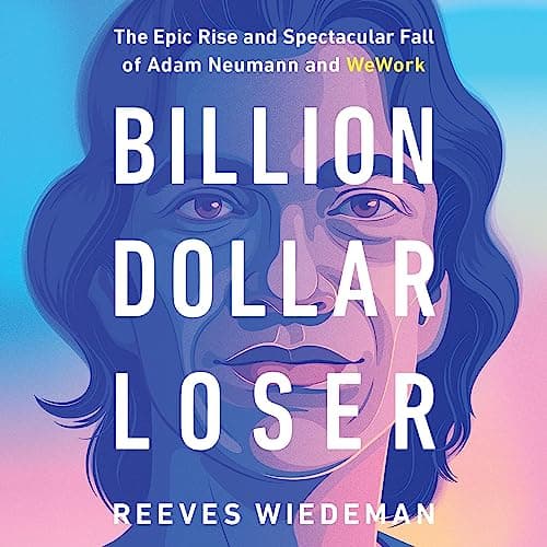 Cover of Billion Dollar Loser: The Epic Rise and Spectacular Fall of Adam Neumann and WeWork
