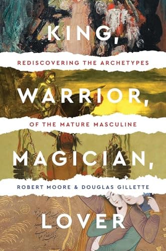 Cover of King, Warrior, Magician, Lover: Rediscovering Masculinity Through the Lens of Archetypal Psychology - A Journey into the Male Psyche and Its Four Essential Aspects