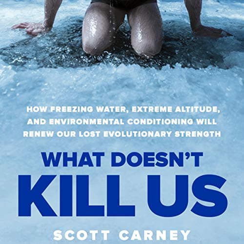 Cover of What Doesn't Kill Us: How Freezing Water, Extreme Altitude and Environmental Conditioning Will Renew Our Lost Evolutionary Strength