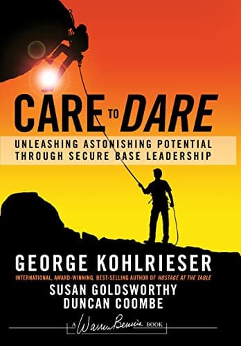 Cover of Care to Dare: Unleashing Astonishing Potential Through Secure Base Leadership