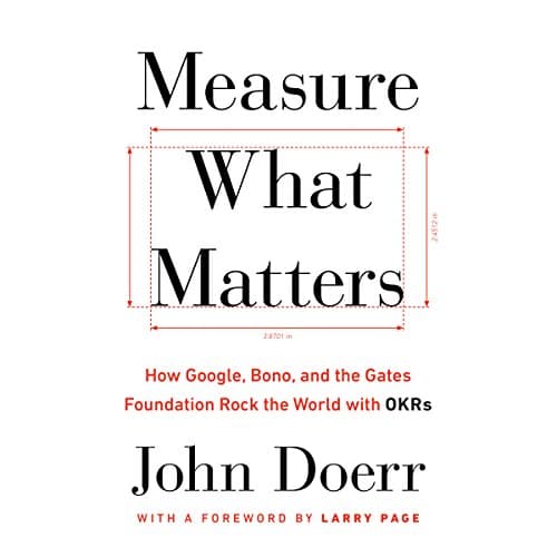 Cover of Measure What Matters: How Google, Bono, and the Gates Foundation Rock the World with OKRs