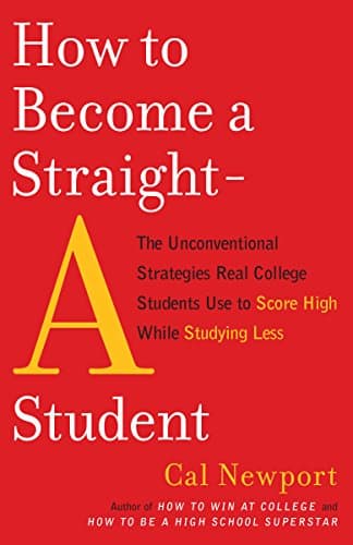 Cover of How to Become a Straight-A Student: The Unconventional Strategies Real College Students Use to Score High While Studying Less